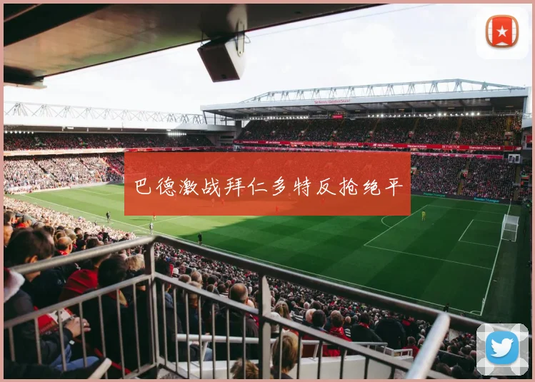 巴德激战拜仁多特反抢绝平