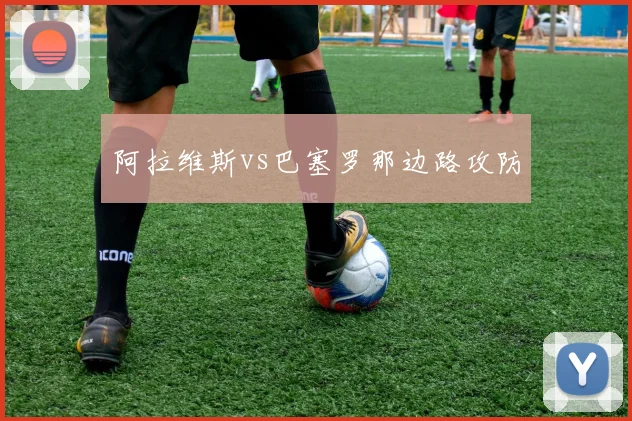 阿拉维斯vs巴塞罗那边路攻防