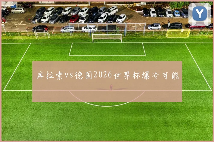 库拉索vs德国2026世界杯爆冷可能