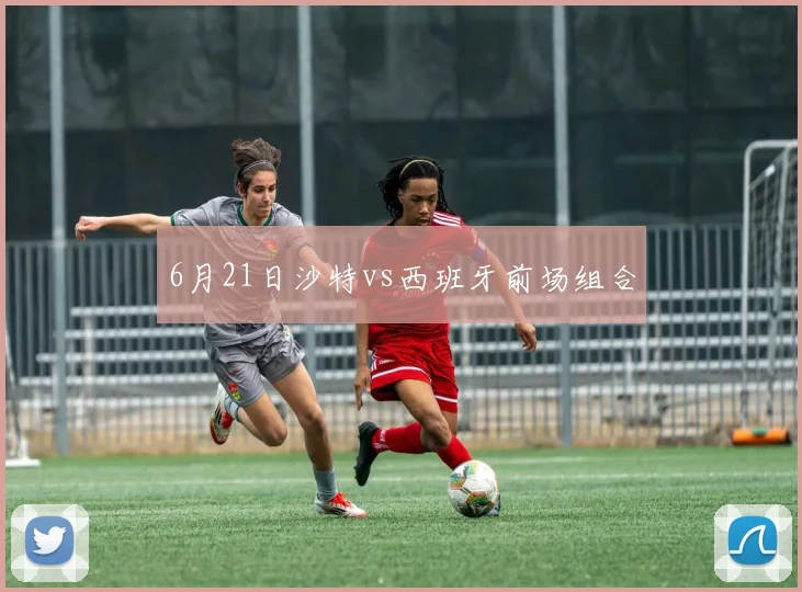 6月21日沙特vs西班牙前场组合